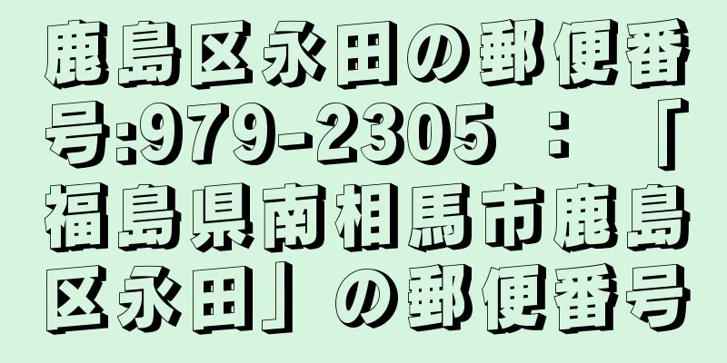 鹿島区永田の郵便番号:979-2305 ： 「福島県南相馬市鹿島区永田」の郵便番号