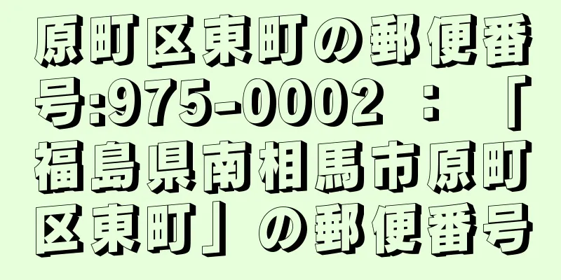 原町区東町の郵便番号:975-0002 ： 「福島県南相馬市原町区東町」の郵便番号