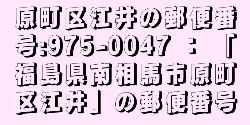 原町区江井の郵便番号:975-0047 ： 「福島県南相馬市原町区江井」の郵便番号