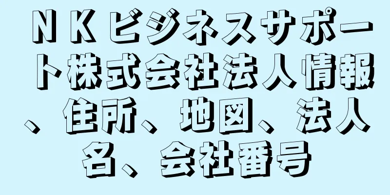 ＮＫビジネスサポート株式会社法人情報、住所、地図、法人名、会社番号