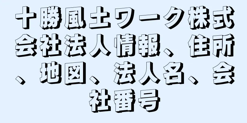 十勝風土ワーク株式会社法人情報、住所、地図、法人名、会社番号