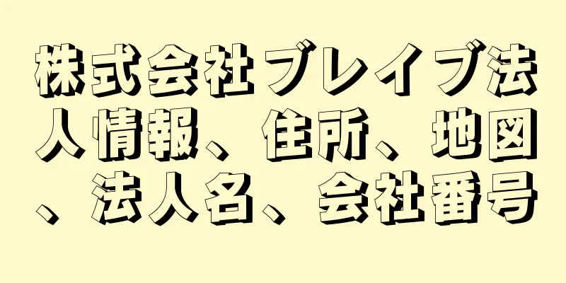 株式会社ブレイブ法人情報、住所、地図、法人名、会社番号