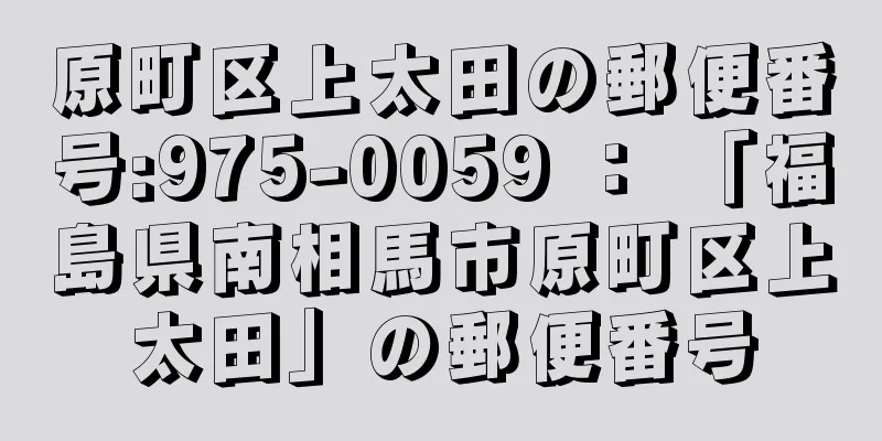 原町区上太田の郵便番号:975-0059 ： 「福島県南相馬市原町区上太田」の郵便番号