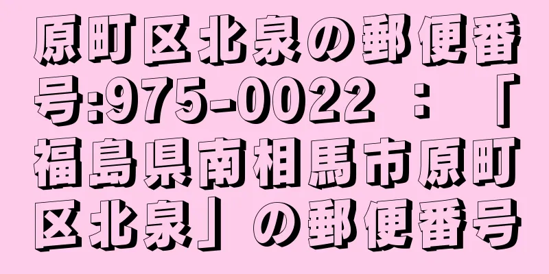 原町区北泉の郵便番号:975-0022 ： 「福島県南相馬市原町区北泉」の郵便番号