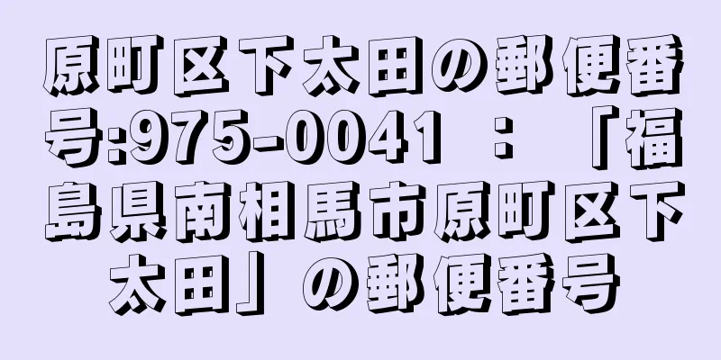 原町区下太田の郵便番号:975-0041 ： 「福島県南相馬市原町区下太田」の郵便番号