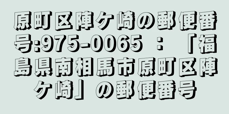 原町区陣ケ崎の郵便番号:975-0065 ： 「福島県南相馬市原町区陣ケ崎」の郵便番号