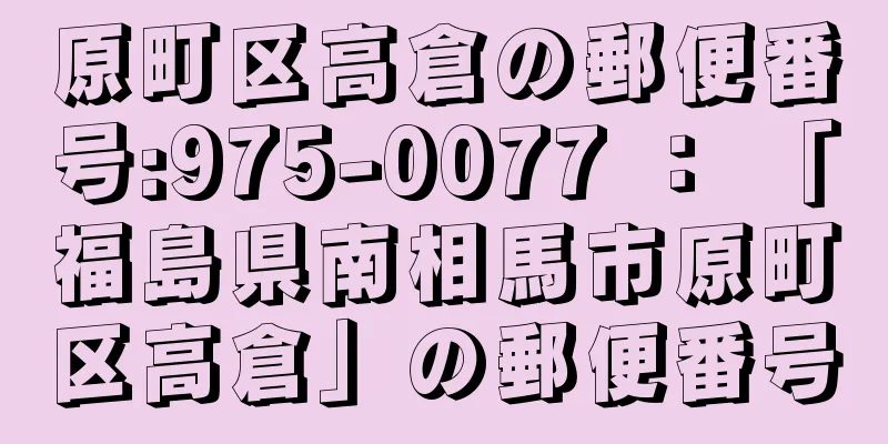 原町区高倉の郵便番号:975-0077 ： 「福島県南相馬市原町区高倉」の郵便番号