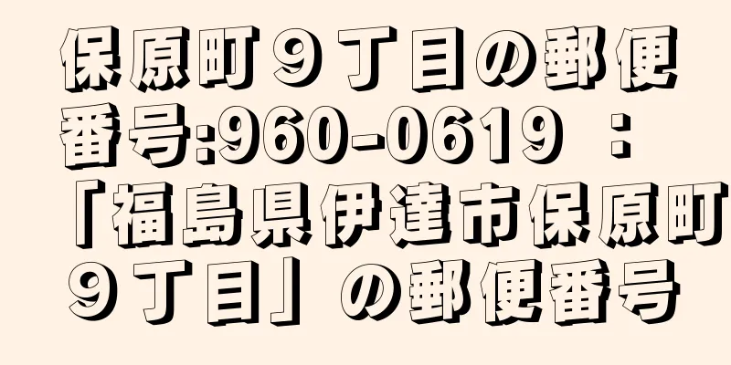 保原町９丁目の郵便番号:960-0619 ： 「福島県伊達市保原町９丁目」の郵便番号