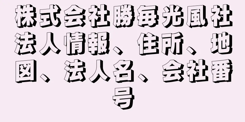 株式会社勝毎光風社法人情報、住所、地図、法人名、会社番号