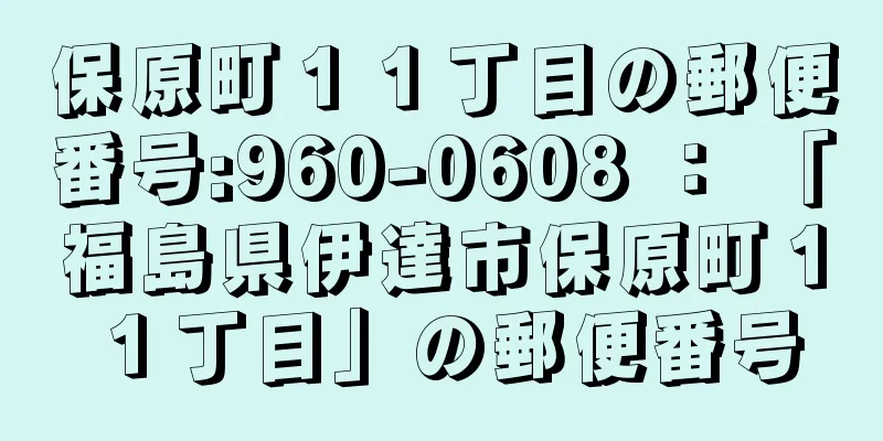 保原町１１丁目の郵便番号:960-0608 ： 「福島県伊達市保原町１１丁目」の郵便番号