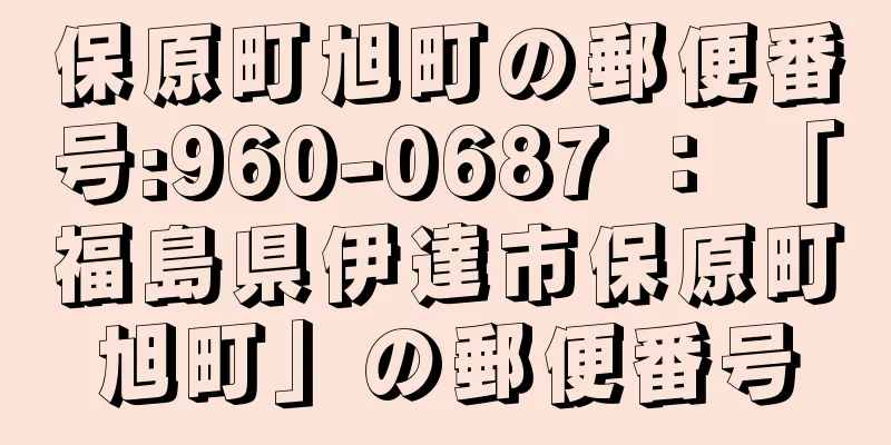 保原町旭町の郵便番号:960-0687 ： 「福島県伊達市保原町旭町」の郵便番号