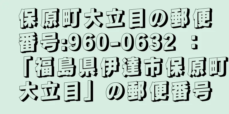 保原町大立目の郵便番号:960-0632 ： 「福島県伊達市保原町大立目」の郵便番号