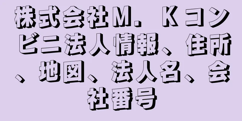 株式会社Ｍ．Ｋコンビニ法人情報、住所、地図、法人名、会社番号