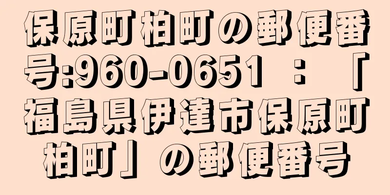 保原町柏町の郵便番号:960-0651 ： 「福島県伊達市保原町柏町」の郵便番号