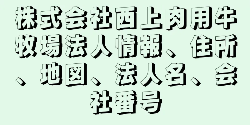 株式会社西上肉用牛牧場法人情報、住所、地図、法人名、会社番号