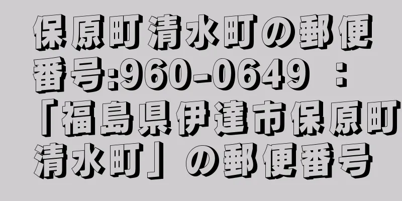 保原町清水町の郵便番号:960-0649 ： 「福島県伊達市保原町清水町」の郵便番号