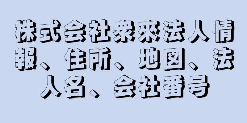 株式会社衆來法人情報、住所、地図、法人名、会社番号