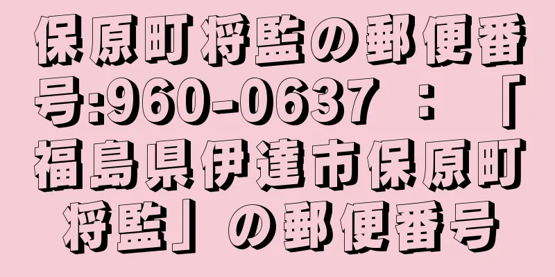 保原町将監の郵便番号:960-0637 ： 「福島県伊達市保原町将監」の郵便番号