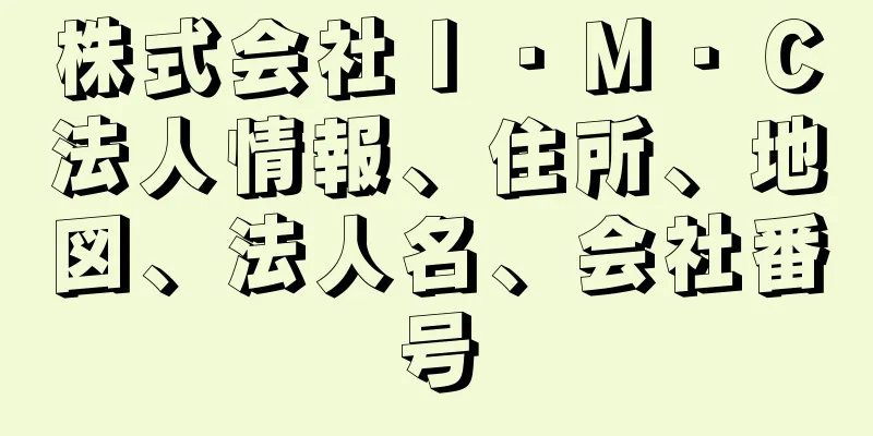 株式会社Ｉ・Ｍ・Ｃ法人情報、住所、地図、法人名、会社番号