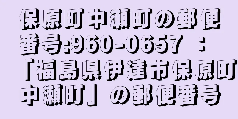 保原町中瀬町の郵便番号:960-0657 ： 「福島県伊達市保原町中瀬町」の郵便番号