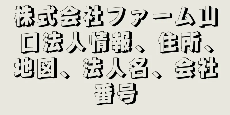 株式会社ファーム山口法人情報、住所、地図、法人名、会社番号