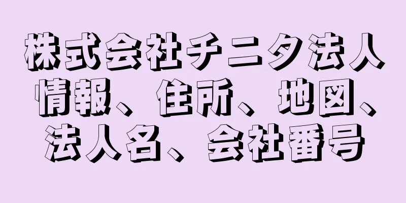 株式会社チニタ法人情報、住所、地図、法人名、会社番号