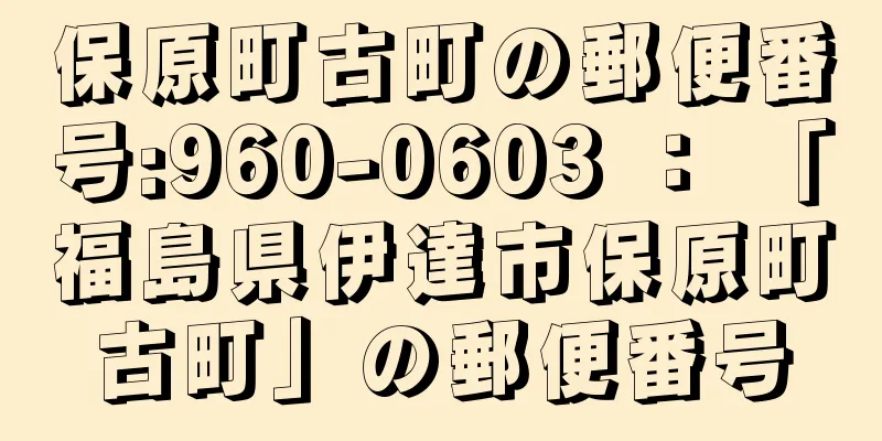 保原町古町の郵便番号:960-0603 ： 「福島県伊達市保原町古町」の郵便番号