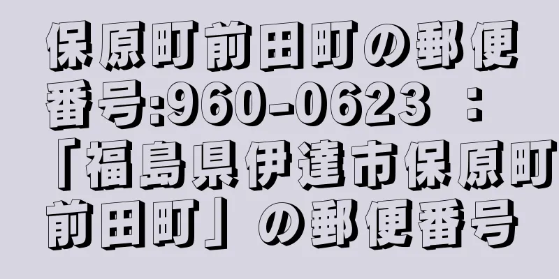 保原町前田町の郵便番号:960-0623 ： 「福島県伊達市保原町前田町」の郵便番号