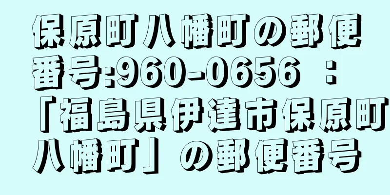 保原町八幡町の郵便番号:960-0656 ： 「福島県伊達市保原町八幡町」の郵便番号