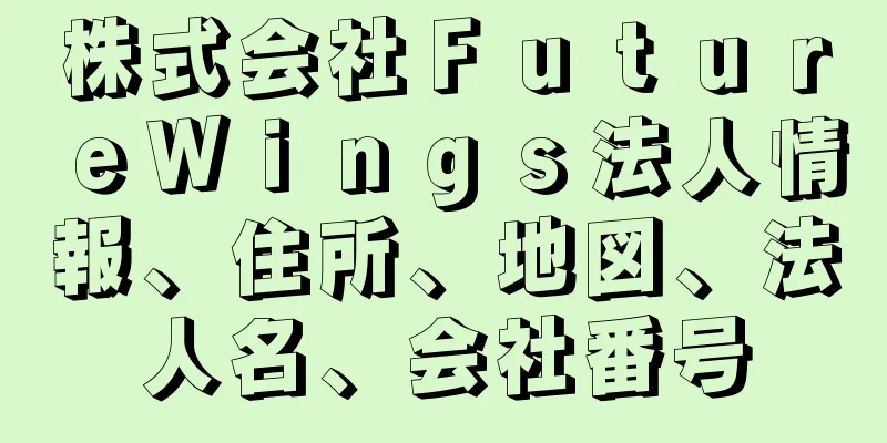 株式会社ＦｕｔｕｒｅＷｉｎｇｓ法人情報、住所、地図、法人名、会社番号
