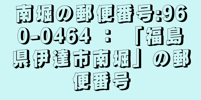 南堀の郵便番号:960-0464 ： 「福島県伊達市南堀」の郵便番号