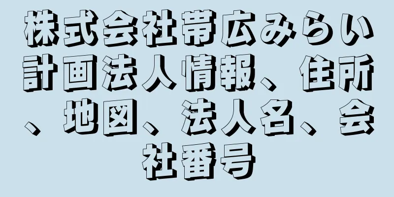 株式会社帯広みらい計画法人情報、住所、地図、法人名、会社番号