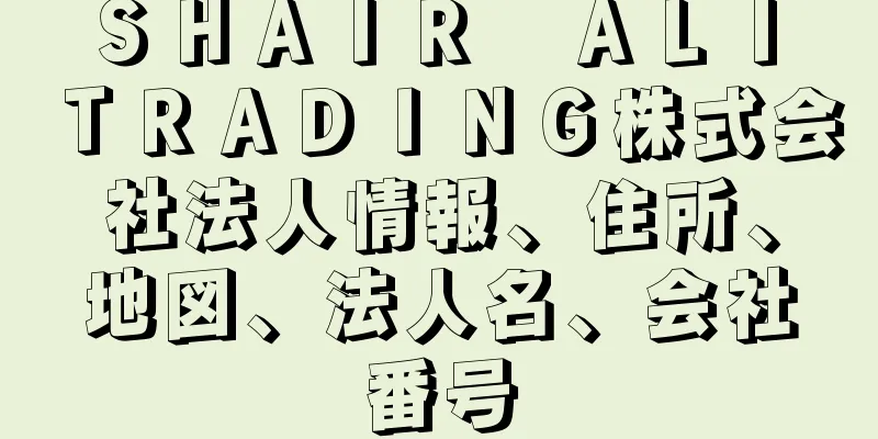 ＳＨＡＩＲ　ＡＬＩ　ＴＲＡＤＩＮＧ株式会社法人情報、住所、地図、法人名、会社番号