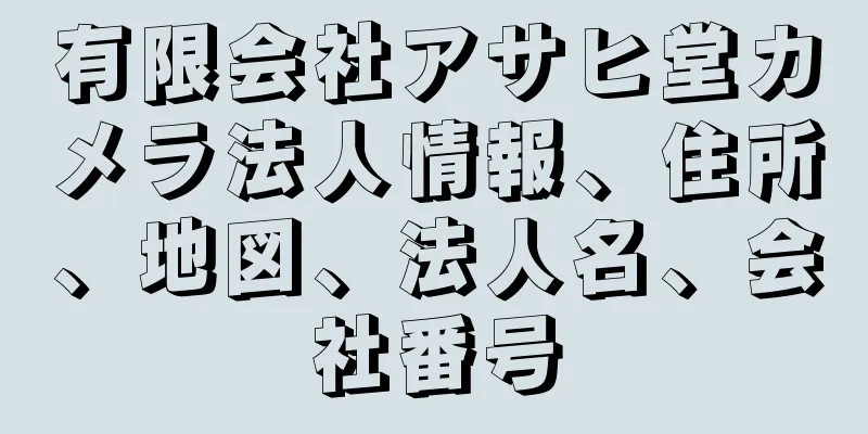 有限会社アサヒ堂カメラ法人情報、住所、地図、法人名、会社番号