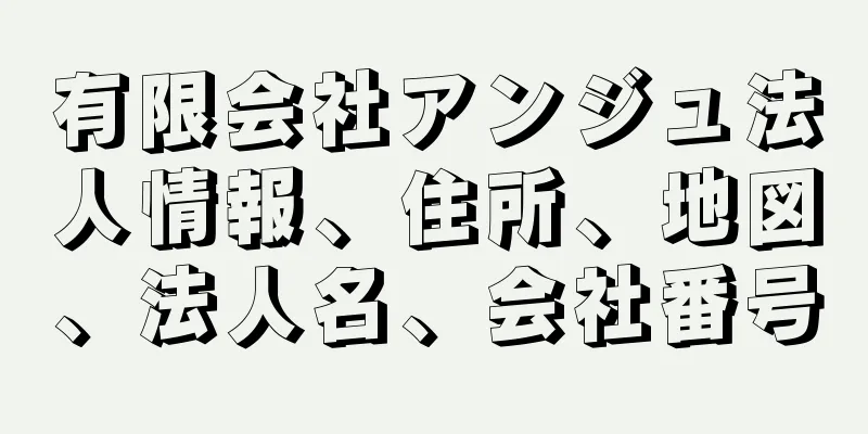 有限会社アンジュ法人情報、住所、地図、法人名、会社番号