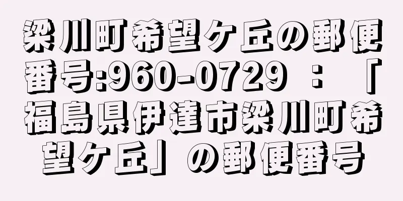 梁川町希望ケ丘の郵便番号:960-0729 ： 「福島県伊達市梁川町希望ケ丘」の郵便番号