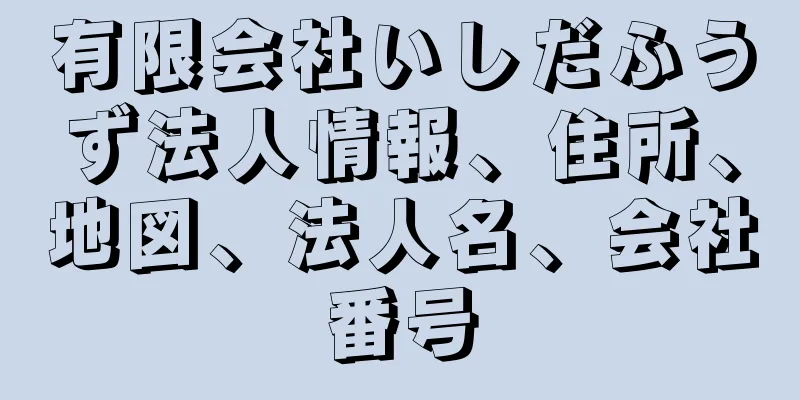 有限会社いしだふうず法人情報、住所、地図、法人名、会社番号