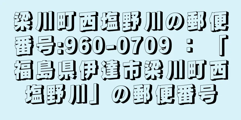 梁川町西塩野川の郵便番号:960-0709 ： 「福島県伊達市梁川町西塩野川」の郵便番号