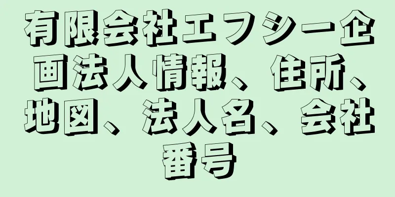 有限会社エフシー企画法人情報、住所、地図、法人名、会社番号