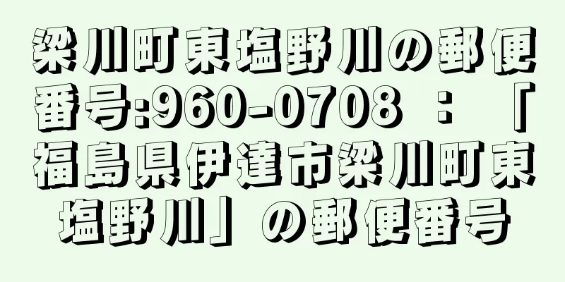 梁川町東塩野川の郵便番号:960-0708 ： 「福島県伊達市梁川町東塩野川」の郵便番号