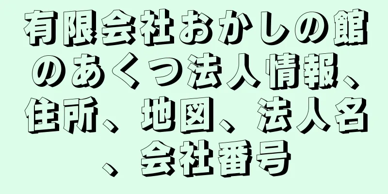 有限会社おかしの館のあくつ法人情報、住所、地図、法人名、会社番号
