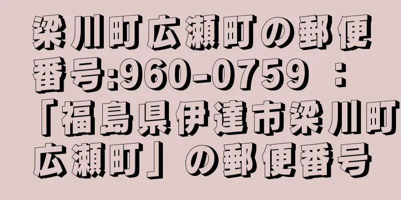 梁川町広瀬町の郵便番号:960-0759 ： 「福島県伊達市梁川町広瀬町」の郵便番号