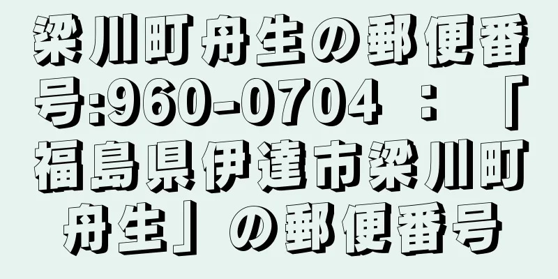 梁川町舟生の郵便番号:960-0704 ： 「福島県伊達市梁川町舟生」の郵便番号