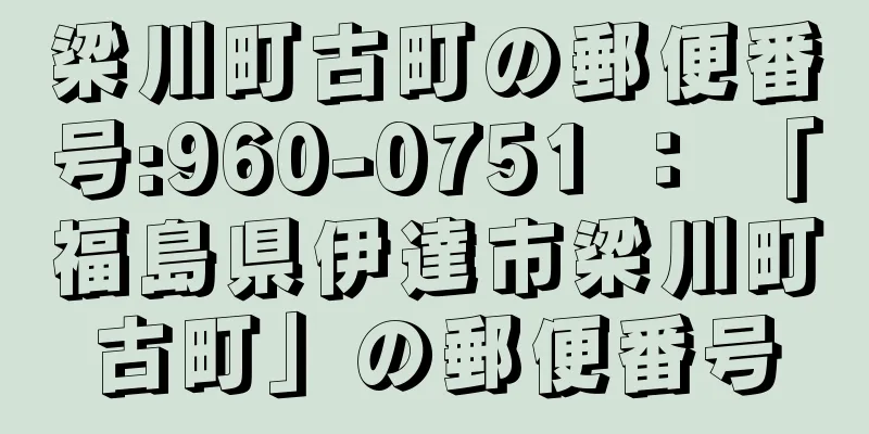 梁川町古町の郵便番号:960-0751 ： 「福島県伊達市梁川町古町」の郵便番号