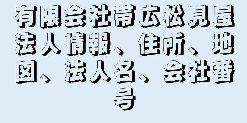 有限会社帯広松見屋法人情報、住所、地図、法人名、会社番号