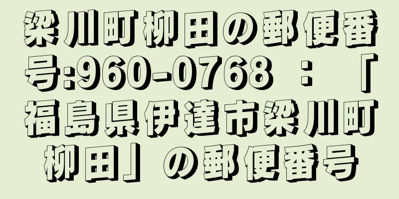 梁川町柳田の郵便番号:960-0768 ： 「福島県伊達市梁川町柳田」の郵便番号