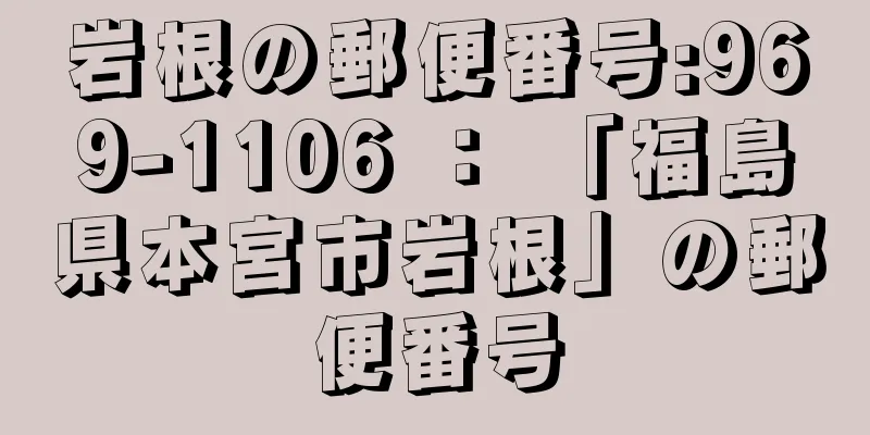 岩根の郵便番号:969-1106 ： 「福島県本宮市岩根」の郵便番号