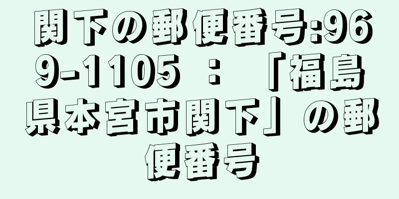 関下の郵便番号:969-1105 ： 「福島県本宮市関下」の郵便番号