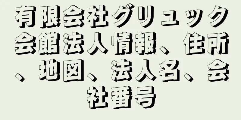 有限会社グリュック会館法人情報、住所、地図、法人名、会社番号