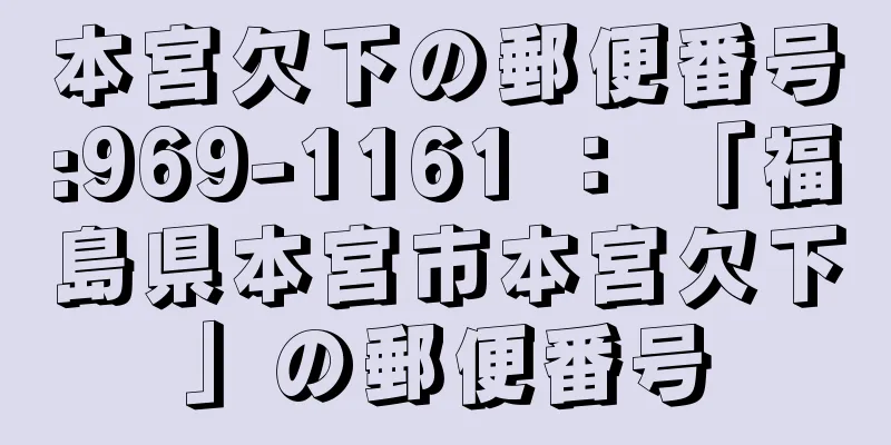 本宮欠下の郵便番号:969-1161 ： 「福島県本宮市本宮欠下」の郵便番号